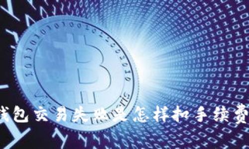 TP钱包交易失败是怎样扣手续费的?