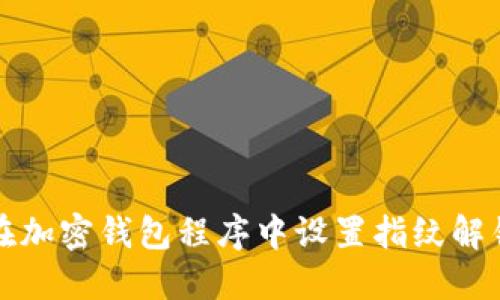 如何在加密钱包程序中设置指纹解锁功能