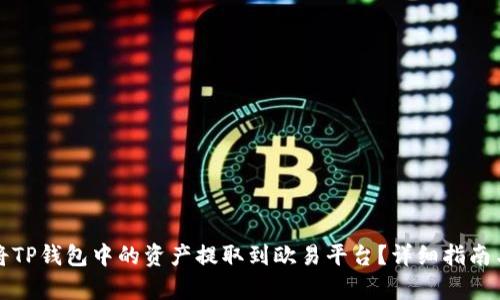 如何将TP钱包中的资产提取到欧易平台？详细指南与解析