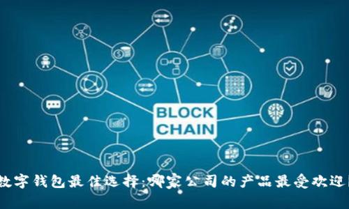数字钱包最佳选择:哪家公司的产品最受欢迎?