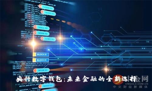 央行数字钱包：未来金融的全新选择