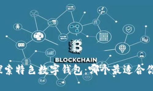 探索特色数字钱包:哪个最适合你?