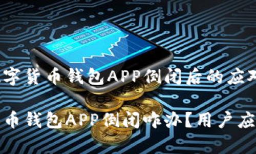警惕数字货币钱包APP倒闭后的应对指南
数字货币钱包APP倒闭咋办?用户应对指南