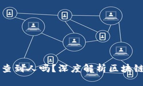 区块链钱包收款能查到人吗?深度解析区块链匿名性与个人隐私