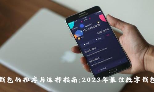 数字钱包的排序与选择指南：2023年最佳数字钱包推荐