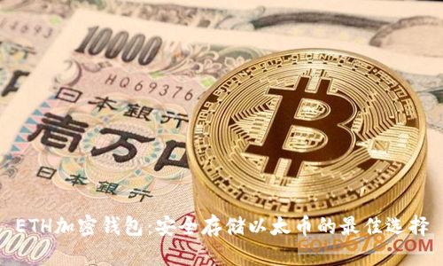 ETH加密钱包:安全存储以太币的最佳选择