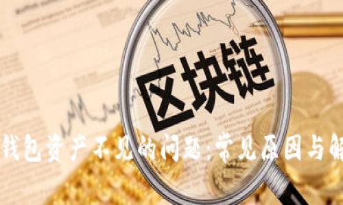 解决TP钱包资产不见的问题：常见原因与解决方案