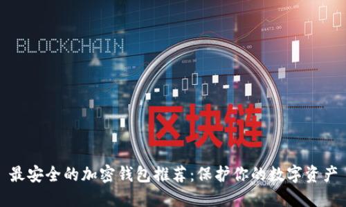 最安全的加密钱包推荐:保护你的数字资产