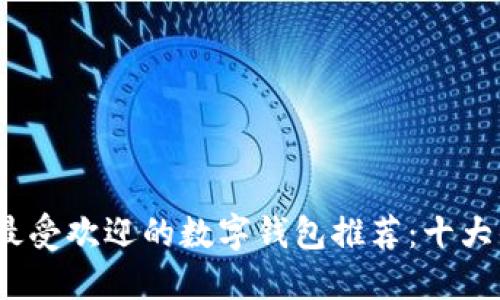 2023年最受欢迎的数字钱包推荐:十大优质选择