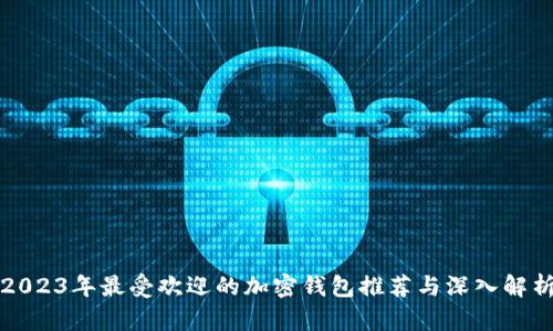 2023年最受欢迎的加密钱包推荐与深入解析