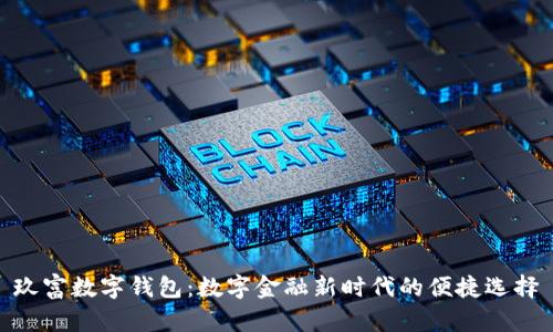 玖富数字钱包:数字金融新时代的便捷选择