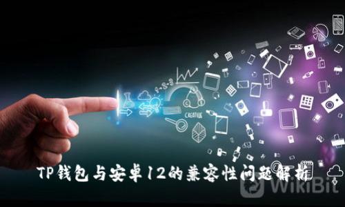 TP钱包与安卓12的兼容性问题解析