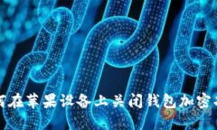 如何在苹果设备上关闭钱包加密功能