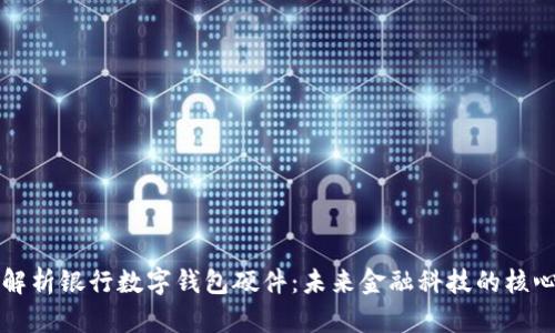 全面解析银行数字钱包硬件:未来金融科技的核心组成