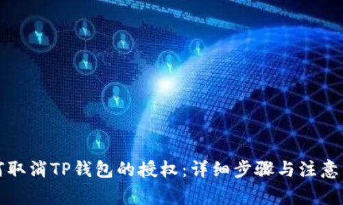 如何取消TP钱包的授权:详细步骤与注意事项