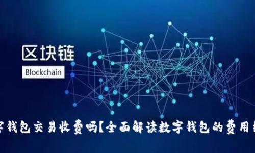 数字钱包交易收费吗?全面解读数字钱包的费用结构