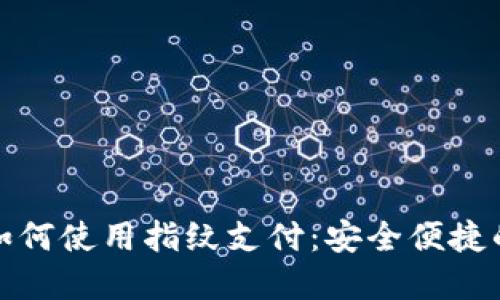 数字钱包如何使用指纹支付:安全便捷的支付方式