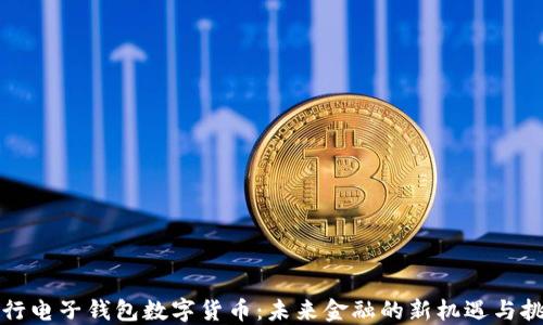 央行电子钱包数字货币:未来金融的新机遇与挑战