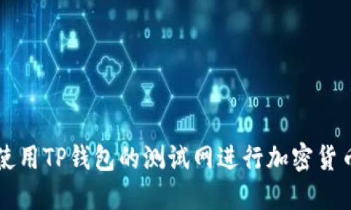 如何使用TP钱包的测试网进行加密货币交易