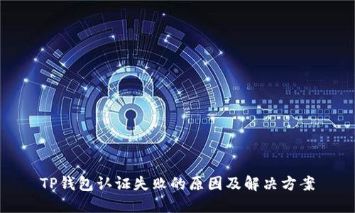 TP钱包认证失败的原因及解决方案