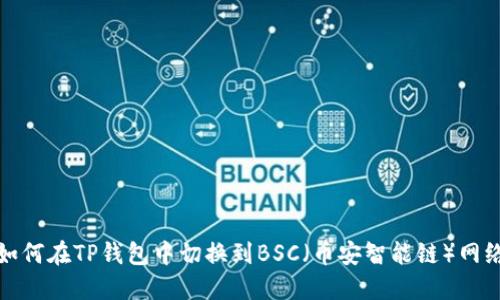如何在TP钱包中切换到BSC(币安智能链)网络