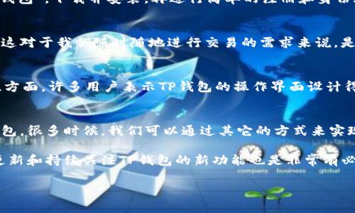   TP钱包到账提醒功能揭秘：专家独家分享秘诀！ / 

 guanjianci TP钱包，到账提醒，数字货币 /guanjianci 

引言
在这个数字货币风靡的时代，各种各样的钱包层出不穷，TP钱包作为一个备受欢迎的选择，许多人都在关注它的功能。有的小伙伴在使用过程中，常常会问一个问题：TP钱包有没有到账提醒的功能？今天，我就为大家一一解答，并且带大家深入了解这个钱包的其他便利功能。

什么是TP钱包？
TP钱包是一个多功能的数字货币钱包，支持多种主流的数字资产。简单来说，它就像是你现实生活中的钱包，不过这是个虚拟的，便于存储和管理你的数字资产。在过去的几年中，随着区块链技术的发展，数字货币交易不断增加，这种钱包的使用也逐渐流行开来。

TP钱包的到账提醒功能
说到到账提醒功能，TP钱包其实是很有特色的。根据用户的反馈和官方的介绍，TP钱包并没有专门的到账提醒设置。也就是说，当你有新的资产到账时，TP钱包不会主动提醒你。不过，TP钱包会在交易记录中显示你的充值和提现情况，你可以手动查看余额变化。

用其他方式进行到账提醒
虽然TP钱包没有直接的到账提醒功能，但你可以考虑用其他方式来实现类似的功能。例如，结合邮箱、短信通知等方式。一些交易所或平台会在你进行交易时，通过邮件或短信通知你账户的变动，你可以在这些平台上设置相关的提醒。

TP钱包的其他功能
除了到账提醒，TP钱包还有很多其它的功能，非常值得一提。比如，TP钱包支持多币种的管理，让你可以在一个平台上管理不同类型的数字货币。这种便利性，不仅节省了时间，还能帮助大家更加高效地进行交易。

安全性如何？
当然，很多人都会关心钱包的安全性。TP钱包在安全措施上做得相当不错。它采用了多重加密技术，确保用户的资产不被盗取。而且，用户在进行交易时需要经过身份验证，增强了安全级别，让你使用起来比较放心。说真的，安全性是我们选择钱包时的重要考虑因素，不可忽视。

如何使用TP钱包？
如果你是第一次使用TP钱包，也没关系，接下来我给你提供一个简单的使用指南。从下载应用开始，你只需要搜索“TP钱包”，下载并安装，再进行简单的注册和身份验证，就可以开始使用了。这部分其实特别简单，不用担心。只要你按照步骤来，就一定能成功。

TP钱包的交易速度
交易速度是使用数字钱包时非常重要的一点。TP钱包的交易速度相对较快，一般情况下在几分钟内就可以完成交易。这对于我们随时随地进行交易的需求来说，是真的很方便，你懂的，谁也不想等待太久。

用户反馈与体验
那么用户对于TP钱包的反馈如何呢？整体来说，用户对TP钱包的满意度还算不错，特别是在界面友好性和操作便捷性方面。许多用户表示TP钱包的操作界面设计得比较直观，易于上手。当然，也有一些用户提到希望能增加到账提醒的功能，毕竟有时候看到账户变动是非常重要的。

总结
总体来看，TP钱包在功能上是多样化的，尽管没有专门的到账提醒功能，但这并不妨碍它成为一个优秀的数字货币钱包。很多时候，我们可以通过其它的方式来实现到账提醒。而且TP钱包在安全性、交易速度以及用户体验方面都做得相当不错。

所以，如果你正在考虑使用一个能够管理多种数字货币的钱包，TP钱包绝对是一个值得尝试的选择。当然，确保年度更新和持续关注TP钱包的新功能也是非常有必要的，因为钱包环境在不断变化，跟上趋势总是明智的选择。

希望这个分享能帮到你，让你对TP钱包有更深入的了解。如果你有任何疑问或想法，欢迎分享出来，我们一起讨论哦！