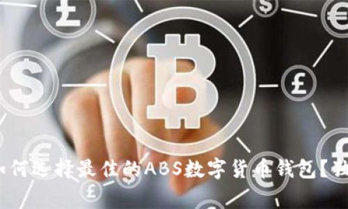 2023年专家揭秘：如何选择最佳的ABS数字货币钱包？独家秘诀等你来发现！