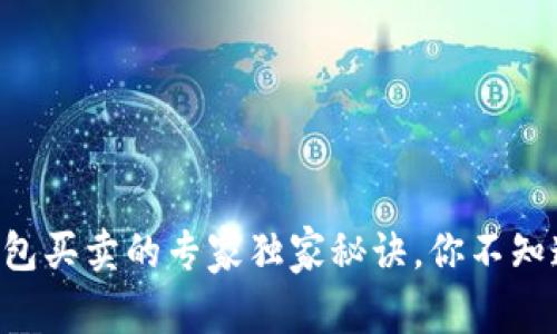 区块链钱包买卖的专家独家秘诀,你不知道的真相!