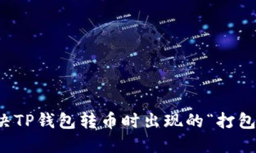 如何解决TP钱包转币时出现的“打包中”问题