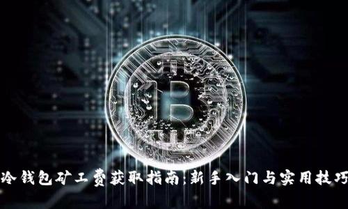冷钱包矿工费获取指南：新手入门与实用技巧