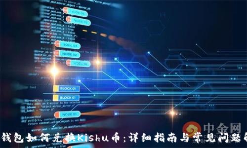   
t p钱包如何兑换Kishu币：详细指南与常见问题解答