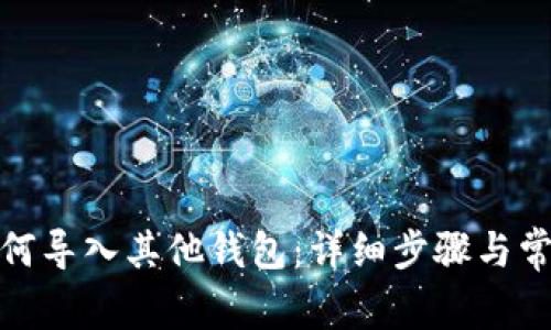 : TP钱包如何导入其他钱包：详细步骤与常见问题解答