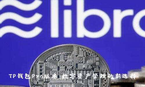 TP钱包Pro版本：数字资产管理的新选择