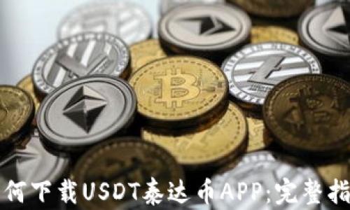 
如何下载USDT泰达币APP：完整指南