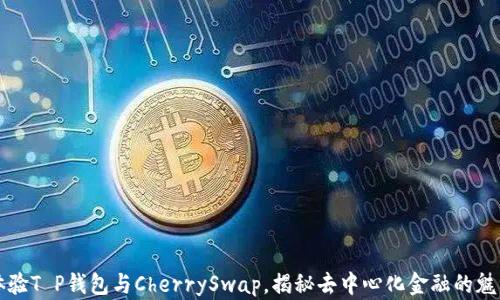 
体验T P钱包与CherrySwap，揭秘去中心化金融的魅力