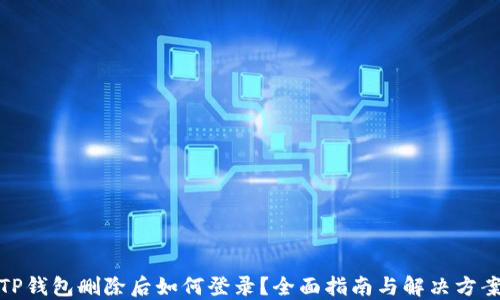 
TP钱包删除后如何登录？全面指南与解决方案