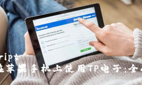 biascript 
如何在苹果手机上使用TP电子：全面指南